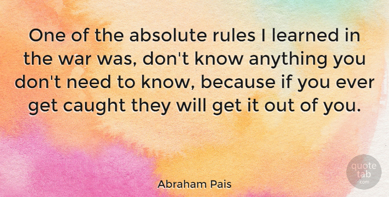 Abraham Pais Quote About War, Needs, Caught: One Of The Absolute Rules...