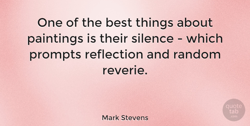 Mark Stevens Quote About Best, Paintings, Random, Reflection, Silence: One Of The Best Things...