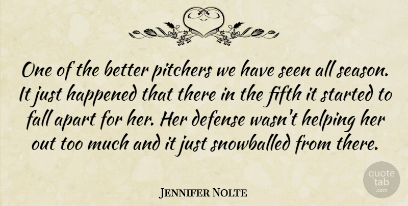 Jennifer Nolte Quote About Apart, Defense, Fall, Fifth, Happened: One Of The Better Pitchers...