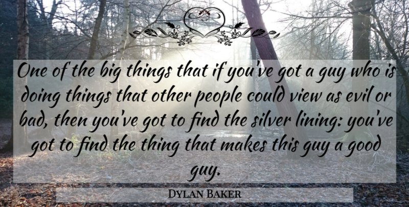 Dylan Baker Quote About Good, Guy, People, Silver: One Of The Big Things...