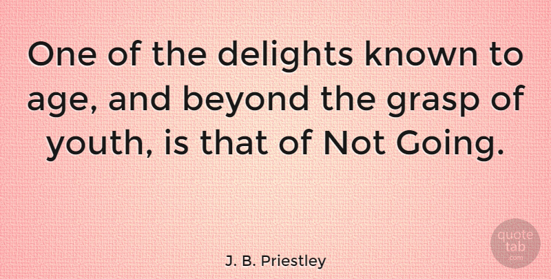 J. B. Priestley Quote About Age, Delight, Youth: One Of The Delights Known...