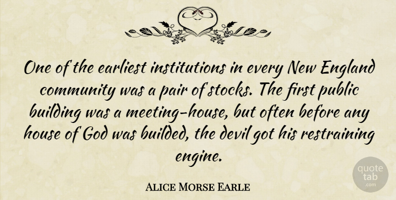 Alice Morse Earle Quote About Building, Earliest, England, God, House: One Of The Earliest Institutions...