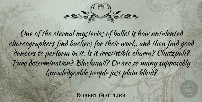 Robert Gottlieb Quote About Ballet, Dancers, Eternal, Good, Mysteries: One Of The Eternal Mysteries...