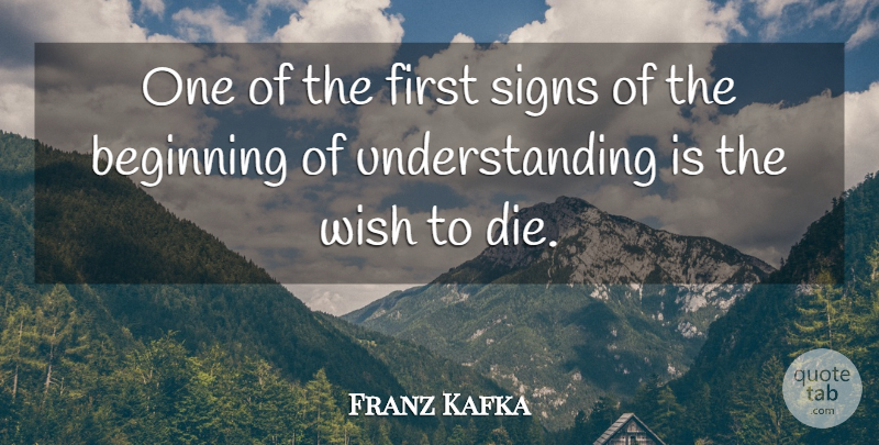 Franz Kafka Quote About Signs, Understanding: One Of The First Signs...
