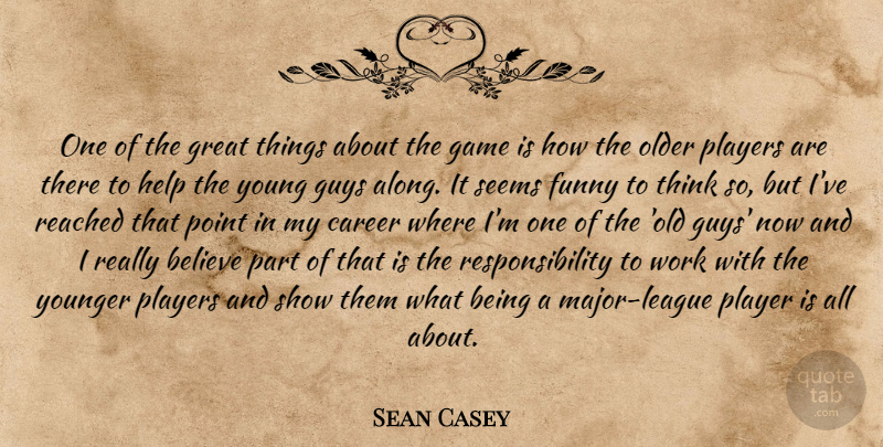 Sean Casey Quote About Believe, Career, Funny, Game, Great: One Of The Great Things...
