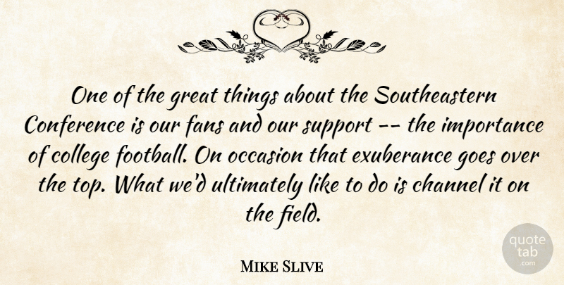 Mike Slive Quote About Channel, College, Conference, Exuberance, Fans: One Of The Great Things...