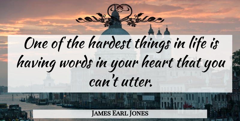 James Earl Jones Quote About Love, Heart, Reality: One Of The Hardest Things...