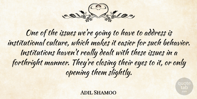 Adil Shamoo Quote About Address, Behavior, Closing, Dealt, Easier: One Of The Issues Were...