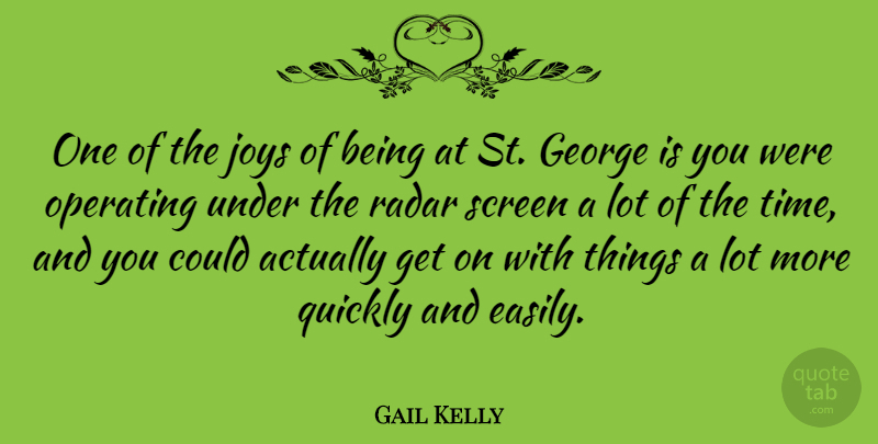 Gail Kelly Quote About Joys, Operating, Quickly, Radar, Screen: One Of The Joys Of...