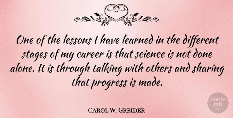 Carol W. Greider Quote About Alone, Career, Learned, Lessons, Others: One Of The Lessons I...