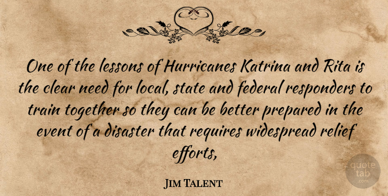 Jim Talent Quote About Clear, Disaster, Event, Federal, Katrina: One Of The Lessons Of...