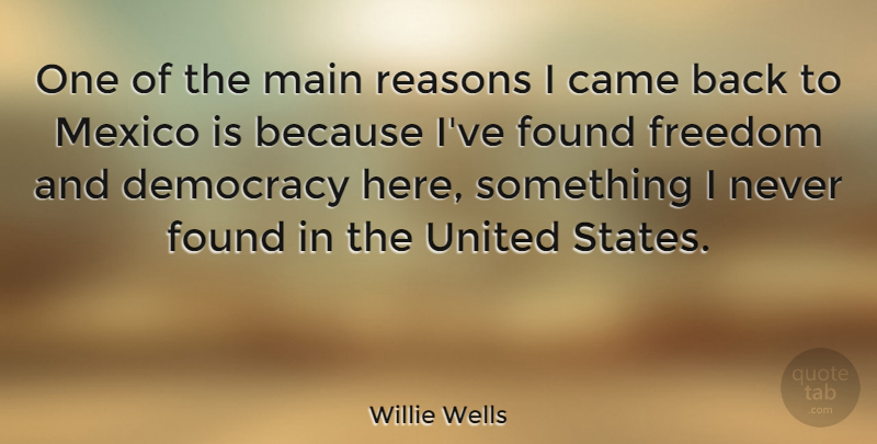 Willie Wells Quote About Came, Freedom, Main, Mexico, Reasons: One Of The Main Reasons...