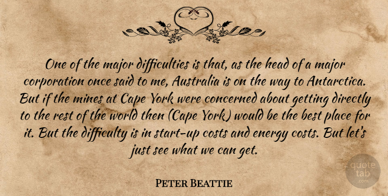 Peter Beattie Quote About Australia, Best, Cape, Concerned, Costs: One Of The Major Difficulties...