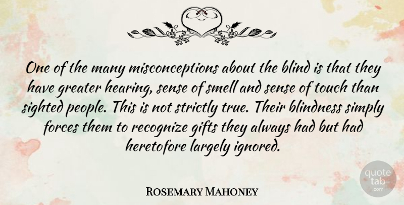 Rosemary Mahoney Quote About Blindness, Forces, Gifts, Greater, Largely: One Of The Many Misconceptions...