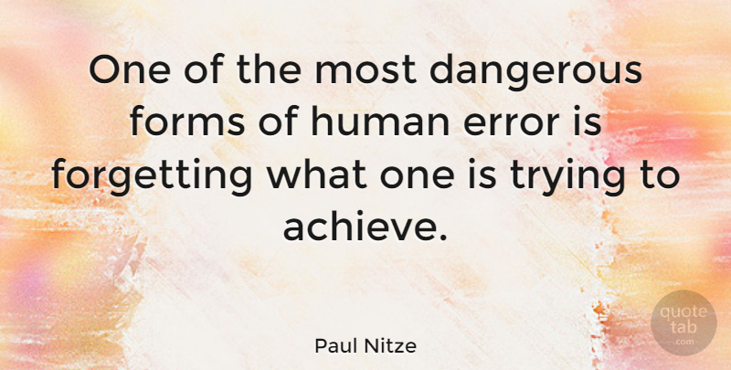 Paul Nitze Quote About Errors, Trying, Forget: One Of The Most Dangerous...
