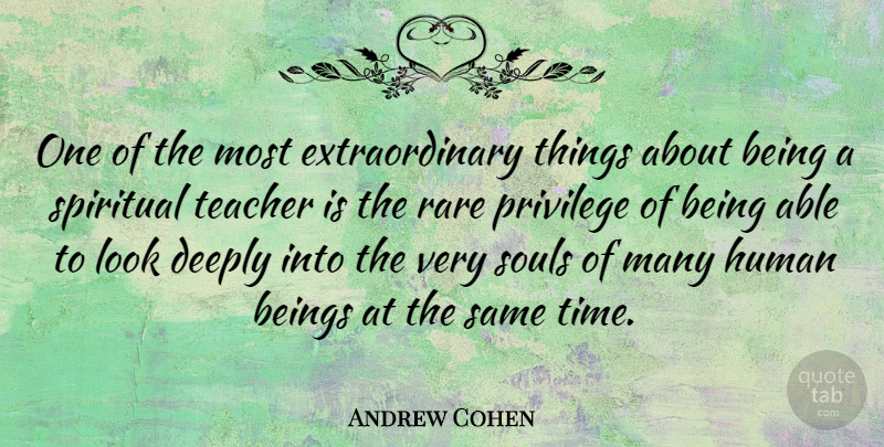 Andrew Cohen Quote About Spiritual, Teacher, Soul: One Of The Most Extraordinary...
