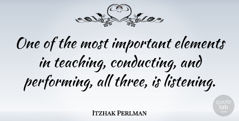 Itzhak Perlman Quote About Teaching, Listening, Important: One Of The Most Important...