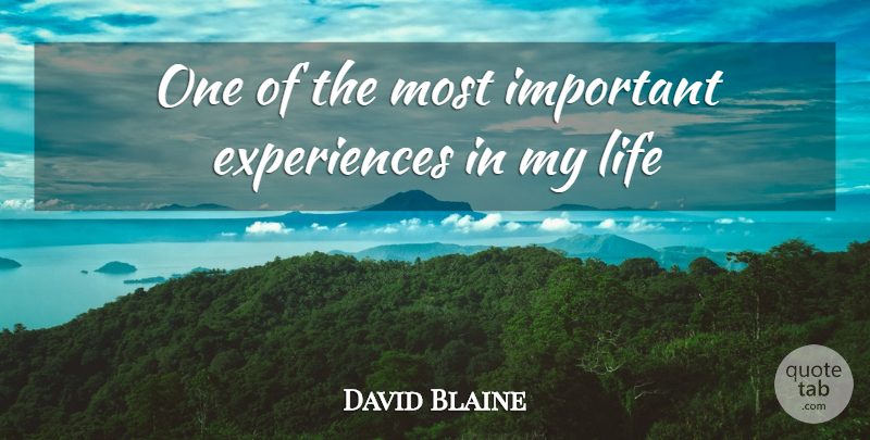 David Blaine Quote About Life: One Of The Most Important...