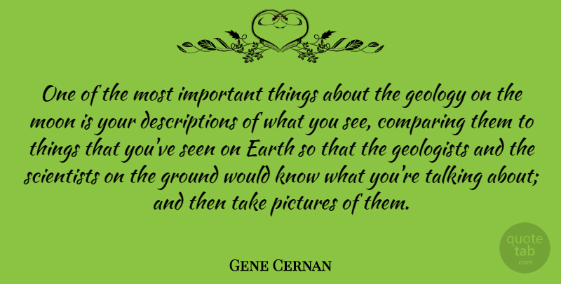 Gene Cernan Quote About Moon, Talking, Important: One Of The Most Important...