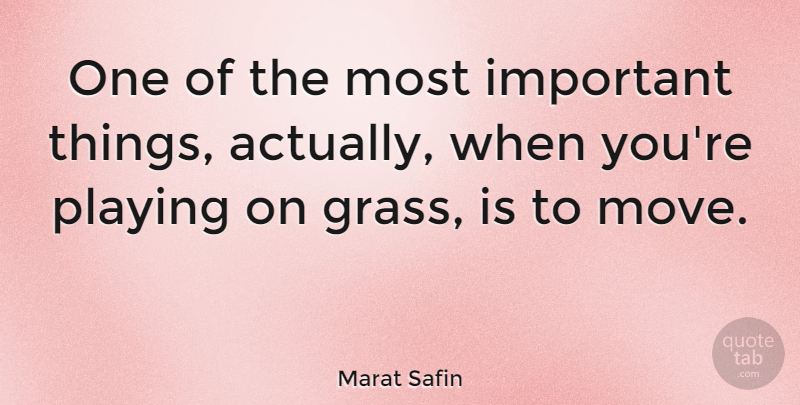 Marat Safin Quote About Moving, Important, Grass: One Of The Most Important...