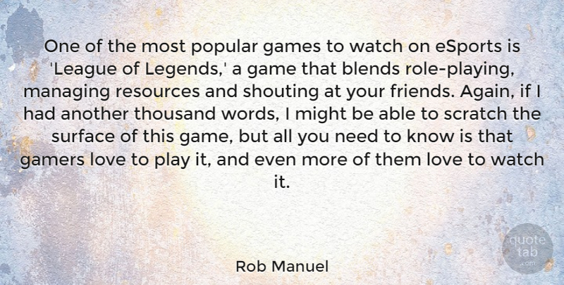 Rob Manuel Quote About Gamers, Games, Love, Managing, Might: One Of The Most Popular...