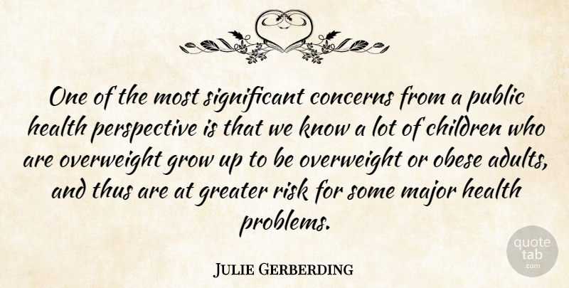 Julie Gerberding Quote About Children, Concerns, Greater, Grow, Health: One Of The Most Significant...
