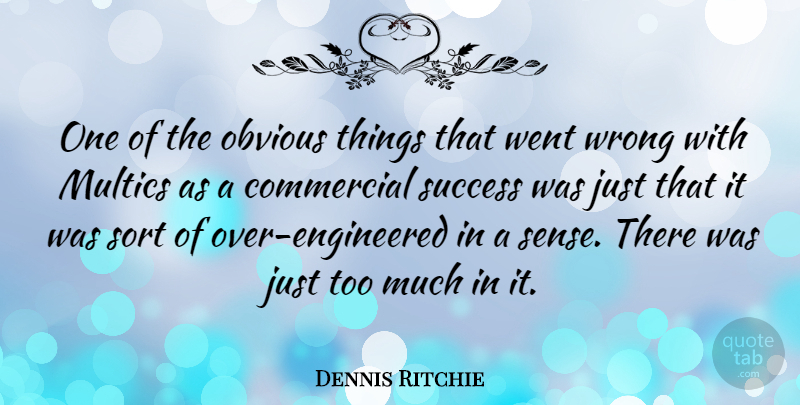 Dennis Ritchie Quote About Obvious Things, Too Much, Obvious: One Of The Obvious Things...
