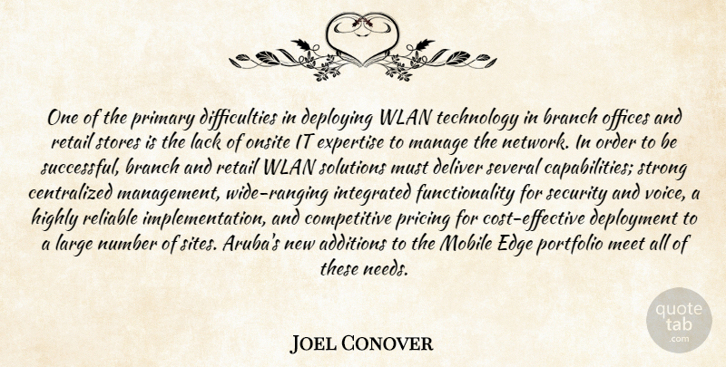 Joel Conover Quote About Branch, Deliver, Edge, Expertise, Highly: One Of The Primary Difficulties...