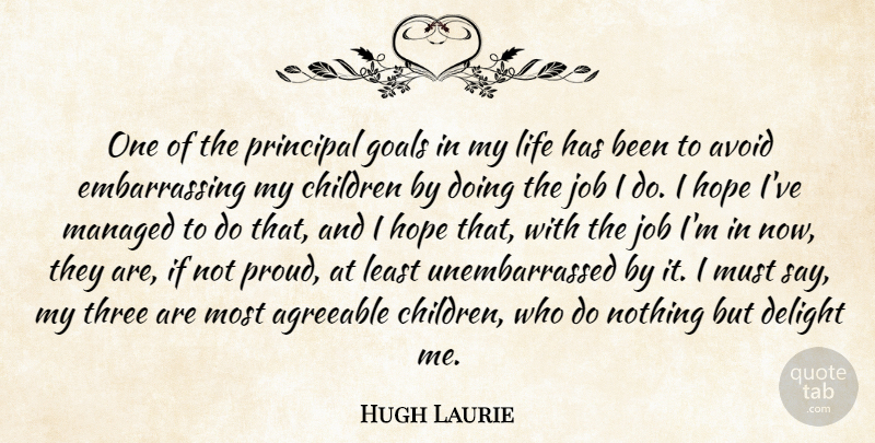Hugh Laurie Quote About Jobs, Children, Goal: One Of The Principal Goals...