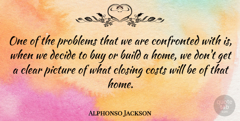 Alphonso Jackson Quote About Build, Buy, Clear, Confronted, Costs: One Of The Problems That...