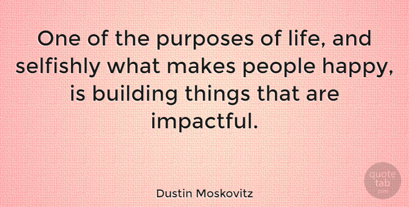 Dustin Moskovitz Quote About People, Building Things, Purpose: One Of The Purposes Of...