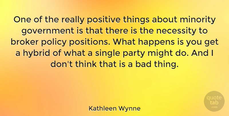 Kathleen Wynne Quote About Party, Thinking, Government: One Of The Really Positive...