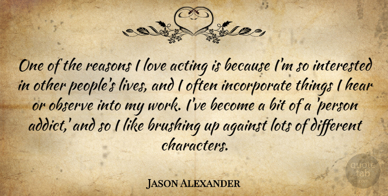 Jason Alexander Quote About Against, Bit, Brushing, Hear, Interested: One Of The Reasons I...