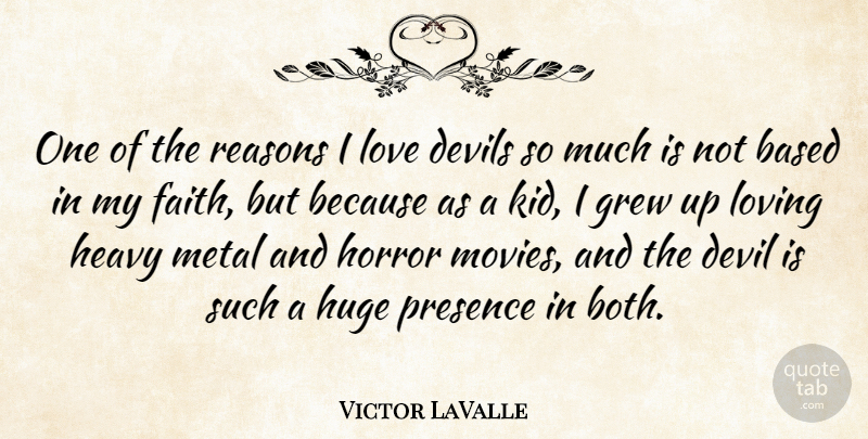 Victor LaValle Quote About Based, Devils, Faith, Grew, Heavy: One Of The Reasons I...