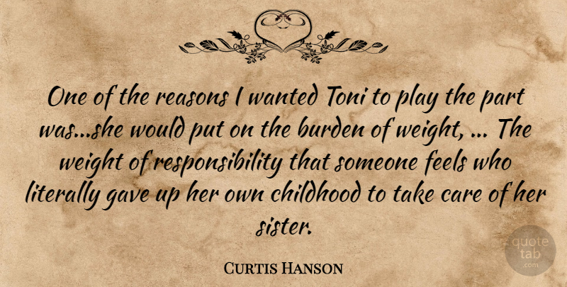 Curtis Hanson Quote About Burden, Care, Childhood, Feels, Gave: One Of The Reasons I...