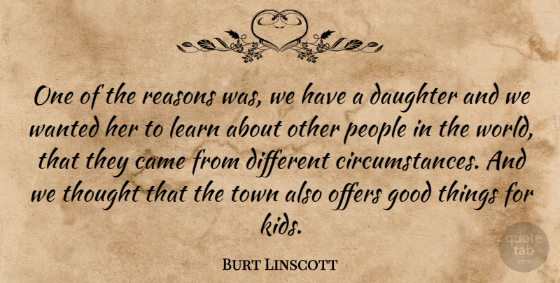 Burt Linscott Quote About Came, Daughter, Good, Learn, Offers: One Of The Reasons Was...
