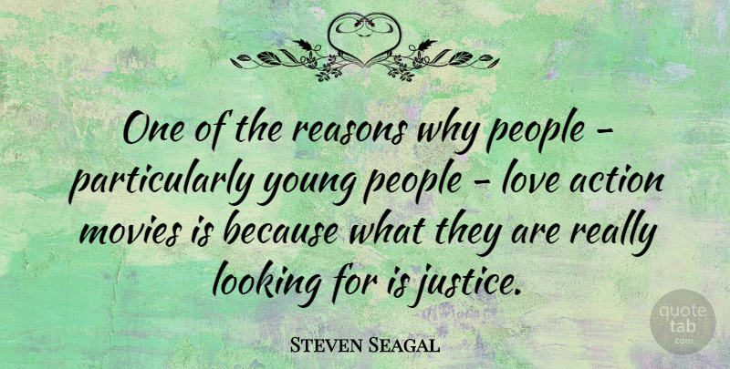Steven Seagal Quote About Justice, People, Reason Why: One Of The Reasons Why...