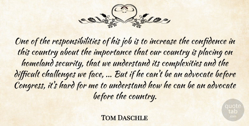 Tom Daschle Quote About Advocate, Challenges, Confidence, Country, Difficult: One Of The Responsibilities Of...