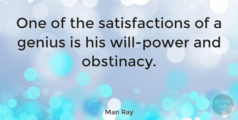 Man Ray Quote About Satisfaction, Mastery, Genius: One Of The Satisfactions Of...