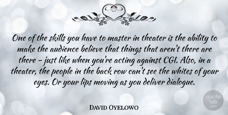 David Oyelowo Quote About Ability, Against, Audience, Believe, Deliver: One Of The Skills You...