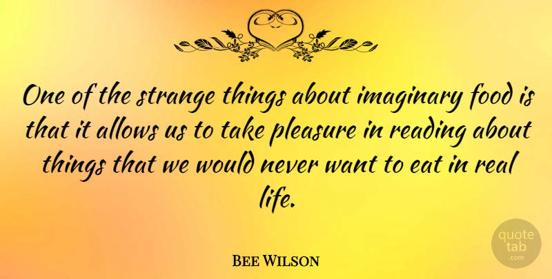 Bee Wilson Quote About Eat, Food, Imaginary, Life, Pleasure: One Of The Strange Things...