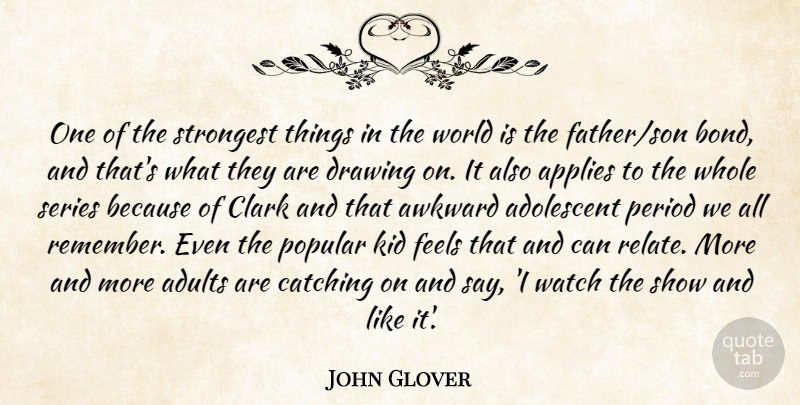 John Glover Quote About Adolescent, Applies, Awkward, Catching, Clark: One Of The Strongest Things...