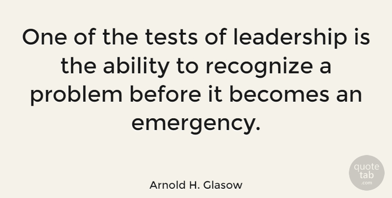 Arnold H. Glasow Quote About Ability, Becomes, Business, Leadership, Problem: One Of The Tests Of...