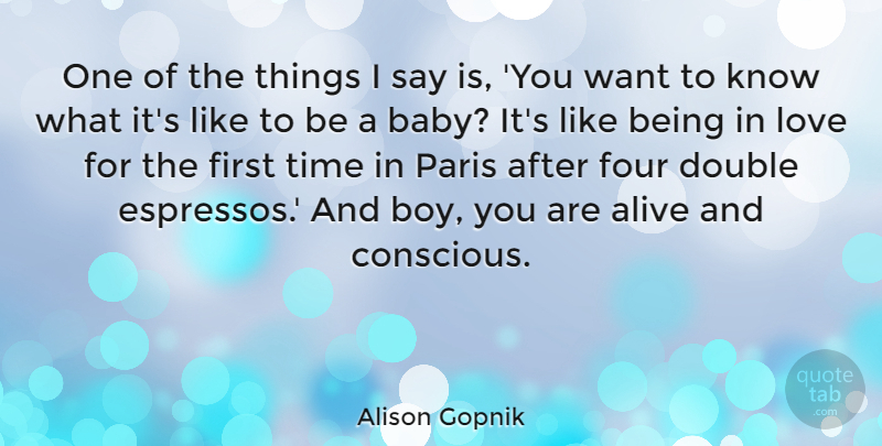 Alison Gopnik Quote About Alive, Double, Four, Love, Paris: One Of The Things I...