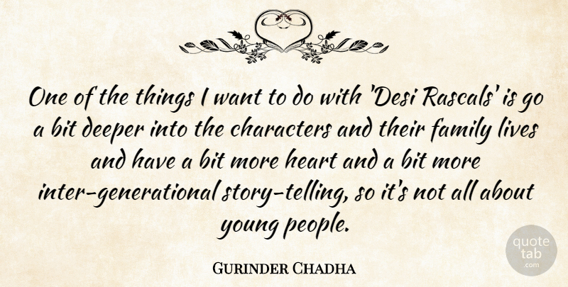 Gurinder Chadha Quote About Bit, Deeper, Family, Lives: One Of The Things I...