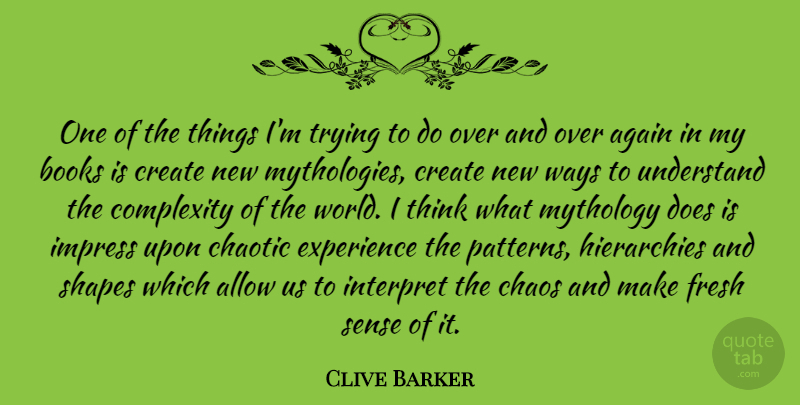 Clive Barker Quote About Book, Thinking, Trying: One Of The Things Im...