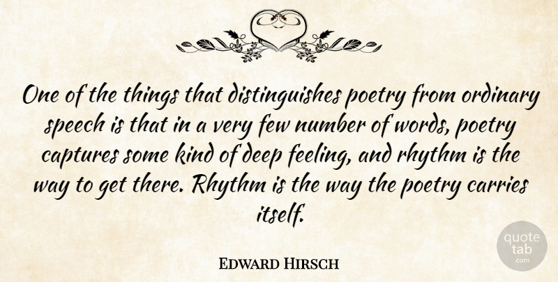 Edward Hirsch Quote About Captures, Carries, Few, Number, Ordinary: One Of The Things That...