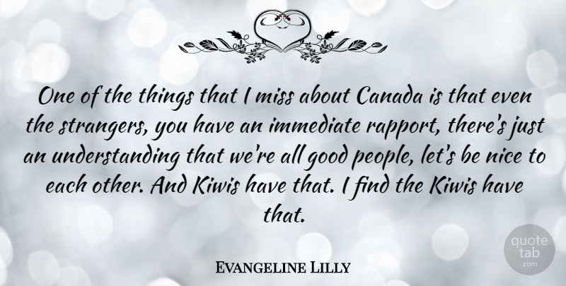 Evangeline Lilly Quote About Canada, Good, Immediate, Miss, Understanding: One Of The Things That...