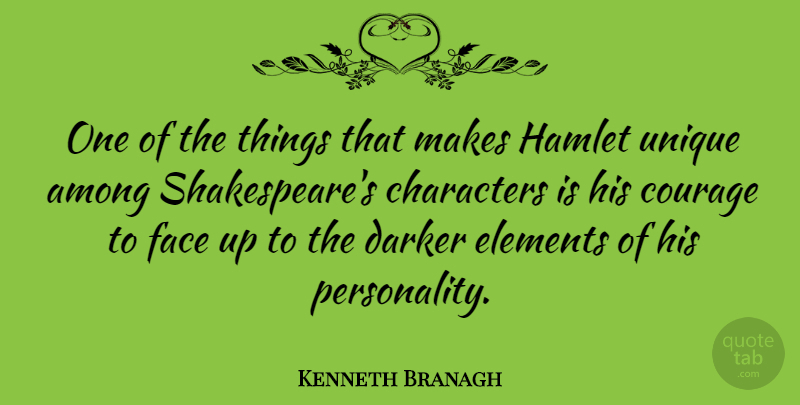 Kenneth Branagh Quote About Character, Unique, Personality: One Of The Things That...