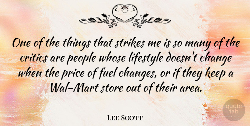 Lee Scott Quote About American Businessman, Critics, Fuel, People, Price: One Of The Things That...
